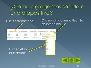 Clic en transiciones
10/03/2015POWERPOINT 24
Clic en sonido, en la flechita
desprendible
Clic en el sonido
que desee
 