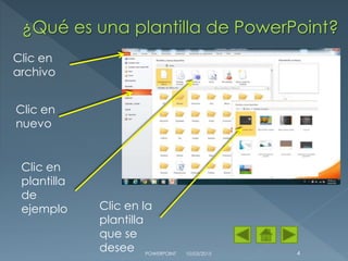 10/03/2015POWERPOINT 4
Clic en
archivo
Clic en
nuevo
Clic en
plantilla
de
ejemplo Clic en la
plantilla
que se
desee
 
