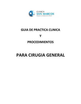 GUIA DE PRACTICA CLINICA
Y
PROCEDIMIENTOS
PARA CIRUGIA GENERAL
 