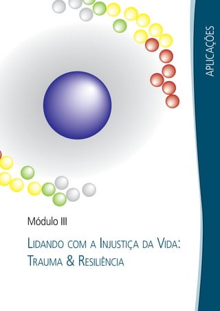109APLICAÇÕES
Módulo III
LIDANDO COM A INJUSTIÇA DA VIDA:
TRAUMA & RESILIÊNCIA
 