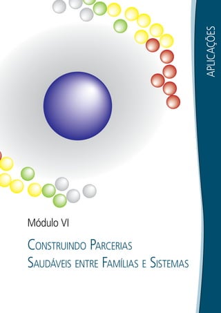 209APLICAÇÕES
Módulo VI
CONSTRUINDO PARCERIAS
SAUDÁVEIS ENTRE FAMÍLIAS E SISTEMAS
 