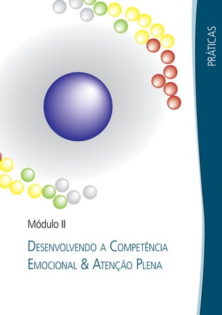 77PRÁTICAS
Módulo II
DESENVOLVENDO A COMPETÊNCIA
EMOCIONAL & ATENÇÃO PLENA
 