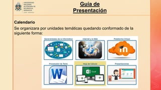 Guía de
Presentación
Calendario
Se organizara por unidades temáticas quedando conformado de la
siguiente forma:
 