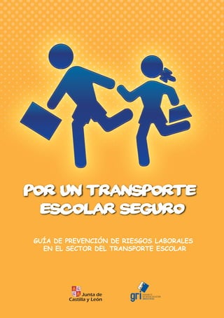 POR UN TRANSPORTE
  ESCOLAR SEGURO
GUÍA DE PREVENCIÓN DE RIESGOS LABORALES
  EN EL SECTOR DEL TRANSPORTE ESCOLAR
 