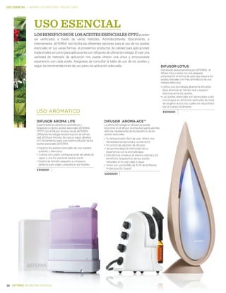 28 BIENESTAR ESENCIAL
Difusor lotus
Distribuido exclusivamente por dōTERRA, el
difusor lotus cuenta con una elegante
presentación en forma de gota que esparce los
aceites naturales con fines aromáticos de una
manera silenciosa.
•	Utiliza una tecnología altamente eficiente
para atomizar en tiempo real y esparcir
efectivamente los aceites.
•		Los aceites esenciales son atomizados junto
con el agua en diminutas particulas de iones
de oxigeno activo, los cuales son absorbidos
por el cuerpo facilmente.
33010001
Difusor aroma lite
Experimente los beneficios aromáticos y
terapéuticos de los aceites esenciales dōTERRA
CPTG® con el Difusor Aroma Lite de dōTERRA.
Utilizando tecnología de atomización de tiempo
real, el Difusor Aroma Lite crea un vapor ultrafino
(1-3 micrómetros) para una máxima difusión de los
aceites esenciales dōTERRA.
•	Esparce los aceites esenciales de una manera
potente y silenciosa.
•	Cuenta con cuatro configuraciones de salida de
vapor y una luz opcional para la noche
•	Diseño de tamaño pequeño y compacto,
perfecto para viajes y estadía en los hoteles
33130001
USO AROMÁTICO
Difusor Aroma-Ace™
La última tecnología en difusión la puede
encontrar en el difusor Aroma-Ace que le permite
disfrutar rápidamente de los beneficios de los
aceites esenciales.
•	Su temporizador, fácil de usar, ofrece una
flexibilidad excepcional y conveniente
•	El control de volumen de difusión
•	 le permite elegir la intensidad de su
experiencia con la aromaterapia
•		Esta técnica conserva la esencia natural y los
beneficios terapéuticos de los aceites
naturales al no usar calor o agua
•		Viene con una botella de 15 ml de la Mezcla
Protectora On Guard®
33030001
USO ESENCIAL | aroma lite diffuser—veggie caps
USO ESENCIAL
LOSBENEFICIOSDELOSACEITESESENCIALESCPTGpueden
ser verificados a través de varios métodos. Aromáticamente, tópicamente, e
internamente. dōTERRA nos facilita las diferentes opciones para el uso de los aceites
esenciales en sus varias formas, al proveernos productos de calidad para aplicaciones
tradicionales así como para aplicaciones con difusores de ultima tecnología. El usar una
variedad de métodos de aplicación nos puede ofrecer una única y emocionante
experiencia con cada aceite. Asegúrese de consultar la tabla de uso de los aceites y
seguir las recomendaciones de uso para una aplicación adecuada.
 