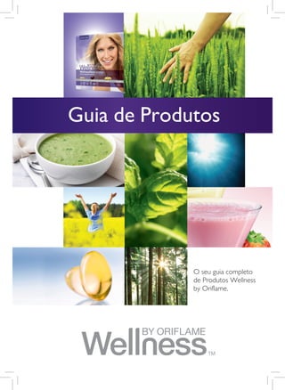 Guia de Produtos

O seu guia completo
de Produtos Wellness
by Oriflame.

g u i a d e p ro d u to s WELLNESS

1

 