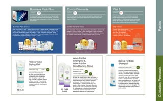 Business Pack Plus
CÓDIGO 525
Combo Diamante
CÓDIGO 520
Vital 5
CÓDIGO 456
O Business Pack Plus conta com uma seleção
de nossos produtos mais procurados. Com ele
seu patrocinado conquista o nível de Assistente
Supervisor.
Um Combo repleto de produtos campeões, especialmente
elaborado para quem quer desenvolver ainda mais o seu
negócio Forever.
Business Pack 2 inclui:
Aloe Vera Gel x 2 unid. ; Aloe Lips x 2 unid.; Forever Brigth Toothgel; Aloe
Líquid Soap; Absorbent C; Aloe Moist Lotion; Aloe Heat Lotion; Garlic Thy-
me; Aloe Deodorant; Fields of Green x 2 unid.; Bit’s and Peaches; Aloe
Sunscreen; Forever Calcium; Aloe Scrub; Forever Avocado ;Forever Ultra
Lite Baunilha; Forever Daily; V-Force x 2 unid.
Combo diamante inclui:
Aloe Vera Gel; Forever Bright Toothgel; Aloe Berry Nectar; Ab-
sorbent C; Garlic Thyme; Aloe Deodorant; Fields of Greens;
Gentleman’s Pride; Aloe Sunscreen; Forever Calcium; Avoca-
do; Forever Active Boost (FAB); Forever Daily; V-Force
Vital 5 inclui:
Forever Aloe Berry Nectar - 1 litro
Forever Aloe Vera Gel - 1 litro
Artic Sea- 60 tabletes
Forever Daily- 60 tabletes
Forever Calcium - 90 tabletes
*imagem meramente ilustrativa *imagem meramente ilustrativa *imagem meramente ilustrativa
CONTEÚDO: 355ml | CÓD. 349
CONTEÚDO: 227g
R$ 85,00
| CÓD. 194 CONTEÚDO: 296ml
SHAMPOO CÓD. 260
CONDICIONADOR CÓD. 59
Gel para cabelos à base
de Aloe Vera, sem álcool e
enriquecido com proteínas,
óleo de jojoba e germe de
trigo. Hidrata e modela, dando
brilho e volume. Proporciona
flexibilidade para a criação de
visuais modernos, valorizando
cada estilo.
À base de Aloe Vera e óleo de jojoba, o
shampoo combina limpeza e hidratação,
especialmente para cabelos normais
a oleosos. O condicionador, de pH
balanceado e desenvolvido para uso
após o Aloe-Jojoba Shampoo, é ainda
enriquecido com complexo de vitamina
B, macadâmia e proteína hidrolizada,
conferindo condicionamento e uma
aparência sedosa por mais tempo.
Fórmula à base de Aloe Vera e
Geléia Real que ajuda os cabelos
secos a manterem a sua umidade
natural. Contém panthenol, que
hidrata os fios, dá brilho e protege
contra o ressecamento causado
pela exposiçãoao sol, ao vento e à
poluição. Não contém parabenos
e propilenoglicol, substâncias que
geralmente provocam alergias. Re-
comendado também para cabelos
com química.
Forever Aloe
Styling Gel
Aloe-Jojoba
Shampoo &
Aloe-Jojoba
Conditioning Rinse
Sonya Hydrate
Shampoo
O pack Vital5 contém 5 produtos especial-
mente selecionados para maior vitalidade
todos os dias. O vital5 proporciona uma base
sólida de nutrição avançada, servindo como
apoio para outros programas nutricionais.
R$ 75,00
(cada)
CuidadosPessoaisPacks
 