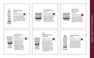 R$ 175,00
R$ 185,00
Aloe Nourishing
Serum
R$ 230,00
CONTEÚDO: 118ml | CÓD. 281
Aloe Balancing
Cream
CONTEÚDO: 71g | CÓD. 280
Aloe Deep
Moisturizing
Cream
R$ 190,00
CONTEÚDO: 71g | CÓD. 311
Aloe Purifying
Cleanser
CONTEÚDO: 177ml | CÓD. 277
Aloe
Deep-Cleansing
Exfoliator
R$ 140,00
CONTEÚDO: 118ml | CÓD. 278
Aloe Refreshing
Toner
CONTEÚDO: 177 ML
R$ 185,00
| CÓD. 279
Comece cada manhã e
cada noite com Sonya Aloe
Purifying Cleanser. Este
incrível creme suave de
limpeza com Aloe Vera e
extratos de frutas remove
delicadamentea maquiagem
e a sujeira sem ressecar a
sua pele. Deixe-a com uma
agradável sensação de
suavidade, frescor e limpeza.
Para usar aproximadamente
duas vezes por semana
depois de limpar com Sonya
Aloe Purifying Cleanser, este
esfoliante proporciona limpeza
profunda, mas suave, com
Aloe Vera e grãos de jojoba.
Solução perfeita para ocasiões
em que a sua pele precisa de
uma esfoliação extra, mas sem
a irritação associada a outros
esfoliantes ásperos.
Use de manhã e à noite depois
da loção de limpeza Sonya
Aloe Purifying Cleanser. Este
tônico refrescante, sem álcool
e com Aloe Vera e chá branco,
proporciona a hidratação vital
para ajudar a sua pele a se
manter perfeitamente hidratada.
Use de manhã e à noite após o
tônico Sonya Aloe Refreshing
Toner. Esta maravilhosa loção cre-
mosa com chá branco conserva e
restaura a hidratação da sua pele,
ajudando a manter uma aparência
jovem.
Para usar de manhã e à noite
após o Aloe Nourishing Serum.
Contém Aloe Vera, extratos
revitalizantes e hidratantes
avançados para ajudar a man-
ter o equilíbrio apropriado de
hidratação e aparência da pele.
Composto por extrato de casca
de pinho, óleo de semente de
macadâmia, puro gel de Aloe
Vera, ceramidas e hidratantes
de última geração, proporciona
uma hidratação mais profunda
da pele.
Sonya
®
SkinCareCollection
 