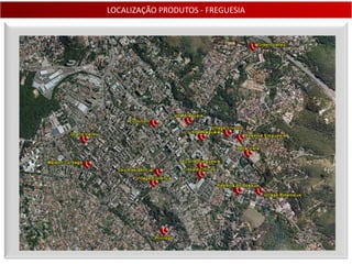 LOCALIZAÇÃO PRODUTOS - FREGUESIA
 