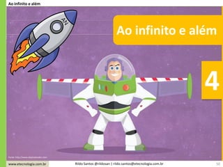 www.etecnologia.com.br Rildo Santos @rildosan | rildo.santos@etecnologia.com.br 50
Ao infinito e além
4
Ao infinito e além
Fonte: http://www.elijahsalvador.com
 