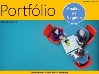 www.etecnologia.com.br Rildo Santos @rildosan | rildo.santos@etecnologia.com.br
Portfólio
Treinamento Consultoria Mentoria
@rildosan | Versão: 1.0
Análise
de
Negócio
#fan #an #eweb
 