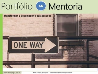 www.etecnologia.com.br Rildo Santos @rildosan | rildo.santos@etecnologia.com.br
Portfólio AN
Mentoria
Transformar o desempenho das pessoas
 