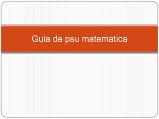 Guia de psu matematica
 