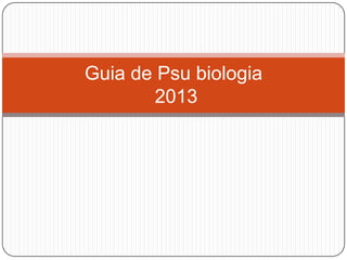 Guia de Psu biologia
2013
 