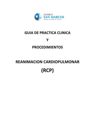 GUIA DE PRACTICA CLINICA
Y
PROCEDIMIENTOS
REANIMACION CARDIOPULMONAR
(RCP)
 