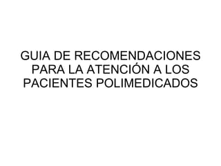 GUIA DE RECOMENDACIONES PARA LA ATENCIÓN A LOS PACIENTES POLIMEDICADOS 