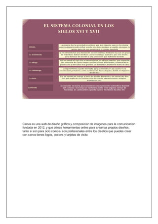 Canva es una web de diseño gráfico y composición de imágenes para la comunicación
fundada en 2012, y que ofrece herramientas online para crear tus propios diseños,
tanto si son para ocio como si son profesionales entre los diseños que puedes crear
con canva tienes logos, posters y tarjetas de visita
 