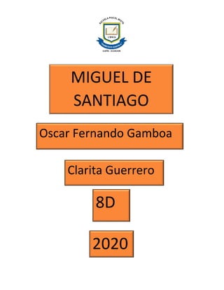 MIGUEL DE
SANTIAGO
Oscar Fernando Gamboa
Clarita Guerrero
8D
2020
 