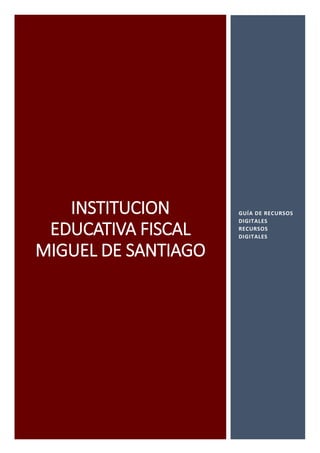 INSTITUCION
EDUCATIVA FISCAL
MIGUEL DE SANTIAGO
GUÍA DE RECURSOS
DIGITALES
RECURSOS
DIGITALES
 