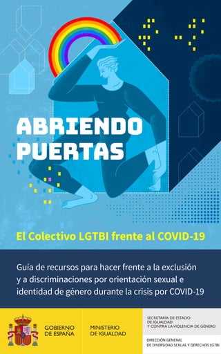 Guía de recursos para hacer frente a la exclusión
y a discriminaciones por orientación sexual e
identidad de género durante la crisis por COVID-19
El Colectivo LGTBI frente al COVID-19
ABRIENDO
PUERTAS
 