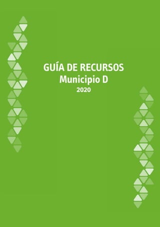 Guía de recursos Municipio D
1
GUÍA DE RECURSOS
Municipio D
2020
 