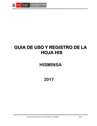Sistema de Información de Consulta Externa HISMINSA Pág. 1
GUIA DE USO Y REGISTRO DE LA
HOJA HIS
HISMINSA
2017
 