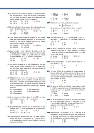 128.	Al sueldo de un docente se le hace un primer aumento
del 30% en enero y en el mes de Junio un aumento
del 10% sobre el sueldo de mayo. ¿Qué porcentaje del
sueldo del año original recibirá en agosto?
A)	 130 %	 B)	 110 %	 C)	134 %
D)	 143 %	 E)	 140 %
129.	El promedio de 4 números es x. Si uno de los números
es (x – 3). ¿Cuál es el promedio de los otros 3?
A)	 x – 1	 B)	 x + 1	 C)	3(x + 1)
D)	 x + 1
3
	 E)	 3(x+1)
4
130.	Juan compro siete billetes de la lotería de una misma
serie, los cuales salieron premiados. El recibiría como
premio S/. 240 000 si hubiese comprado un billete
menos. ¿Qué cantidad recibió Juan?
A)	 350 000	 B)	 280 000	 C)	460 000
D)	 580 000	 E)	 380 000
131.	Juan tiene (2x – 4), (x + 2) y (x – 2) billetes de S/. 10,
S/. 20 y S/. 50 respectivamente. ¿Cuánto tendrá ahorrado,
si al cambiarlos a billetes de S/. 100 obtiene el mismo
número de billetes de S/. 50 que tenia inicialmente?
A)	 800	 B)	 250	 C)	1250
D)	 980	 E)	 620
132.	Un articulo se vende en S/. 390 ganándose el 30% del
costo; por efecto de la inflación el costo ha aumentado
en 10%. Para seguir ganando el mismo porcentaje el
articulo debe venderse en:
A)	 S/. 546	 B)	 S/. 339	 C)	S/. 429
D)	 S/. 492	 E)	 S/. 465
133.	500 pobladores votaron dos veces por una moción sin
abstenerse. En la primera votación por cada 2 votos a
favor había 3 en contra. En la segunda votación por cada
4 votos a favor hubo 1 en contra. ¿Cuál es la diferencia
entre los votantes en contra de la primera y de la segunda
votación?
A)	 220 pobladores	 B)	 200 pobladores
C)	 250 pobladores	 D)	 260 pobladores
E)	 270 pobladores
134.	Si un número se escribe en base 10 como xxx y en base
6 como aba, entonces a + b + x es igual a:
A)	 6	 B)	 2	 C)	3
D)	 5	 E)	 4
135.	El promedio de 5 números es x. Si el promedio de dos
de ellos es x/2. ¿Cuál es el promedio de los otros tres?
A)	 4x / 3	 B)	 x / 3	 C)	3x / 4
D)	 (x – 3)/ 4	 E)	 (x – 4) / 4
136.	Se compran dos piezas de tela una a “x” soles el metro
y otra, que tiene “x” metros más, a “y” soles el metro;
si por cada pieza se pago lo mismo. ¿Cuántos metros se
compraron en total?
A)	
x(x + y)
(y – x)
	 B)	
x + y
y – x
	 C)	
y(x + y)
(x – y)
D)	
(x + y)
(y – y)
	 E)	
x(xy+1)
(xy)
137.	Si los radios de una sucesión de círculos son:
1m,
1
2
m,
1
4
m,
1
8
m, ...
	 La suma de sus correspondientes áreas es igual a:
A)	
3
4
pm2
	 B)	
4
3
pm2
	 C)	2pm2
D)	 1,3pm2
	 E)	 2,4pm2
138.	Si en la sucesión a1, a3, …, an, … se tiene que an+2 – an = an+1
para todo n ≥ 1 y además a9 = a11 = 10. Halla el valor de a3
+ a4 + a5 + a6
A)	 30	 B)	 40	 C)	60
D)	 50	 E)	 70
139.	Un móvil, después de recorrer 1/4 de su recorrido,
aumenta su velocidad en 5 km/h llegando a su destino
1 antes de lo normal. Si normalmente utiliza 12 h, halla
su velocidad normal.
A)	 50m/s	 B)	 30 m/s	 C)	40 m/s
D)	 60 m/s	 E)	 36 m/s
140.	Alfredo nació en 19xy y en el año 19yx cumplió "x + y"
años. Halla "x + y".
A)	 6	 B)	 7	 C)	8
D)	 9	 E)	 10
141.	Yo tengo el triple de la edad que tú tenías, cuando yo
tenía el doble de la edad que tuviste, cuando yo tuve la
dieciseisava de la edad que tú tienes. Si dentro de 10
años nuestras edades sumarán 175. ¿Dentro de cuántos
años cumpliré 90 años?
A)	 15	 B)	 10	 C)	18
D)	 20	 E)	 22
142.	Un padre de 42 años tiene 3 hijos, cuyas edades son 10,
8 y 4 años respectivamente. ¿Dentro de cuántos años,
la edad del padre será igual a la suma de las edades de
sus hijos?
A)	 6 años	 B)	 8 años	 C)	10 años
D)	 12 años	 E)	 14 años
143.	En la parroquia de mi barrio el sacristán, encargado
de tocar la campana, demora 10 segundos en tocar
6 campanadas. ¿Cuántas campanadas tocará en 14
segundos y cuántas en 20 segundos?
A)	 8; 10	 B)	 9; 11	 C)	8; 11
D)	 9; 12	 E)	 10; 11
144.	Mary compra 136 naranjas a S/. 0,5 cada una, se le
malograron varias de ellas y vende las restantes a
S/. 0,8 cada una; con lo cual obtiene un beneficio de
S/. 20,8. ¿Cuántas naranjas se malograron?
A)	 10	 B)	 15	 C)	20
D)	 25	 E)	 30
 