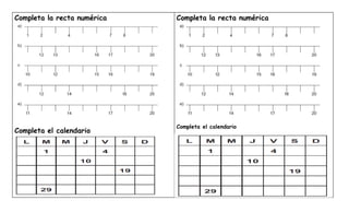 Completa la recta numérica
Completa el calendario
Completa la recta numérica
Completa el calendario
 