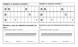 Completa la secuencia restando 1.
Resuelve y saca los elementos marcando con
una x.
Completa la secuencia restando 1.
Resuelve y saca los elementos marcando con una
x.
 