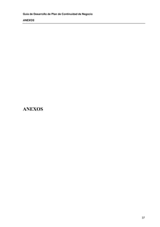 Guía de Desarrollo de Plan de Continuidad de Negocio

ANEXOS




ANEXOS




                                                       37
 