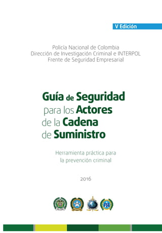 Policía Nacional de Colombia
Dirección de Investigación Criminal e INTERPOL
Frente de Seguridad Empresarial
Herramienta práctica para
la prevención criminal
2016
V Edición
 