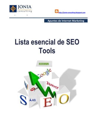 http://jonia-consulting.blogspot.com
www.joniaconsulting.com
Apuntes de Internet Marketing
Lista esencial de SEO
Tools
 