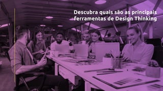 Descubra quais são as principais
ferramentas de Design Thinking
 