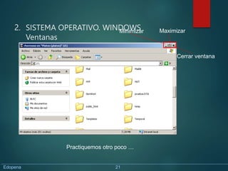 2. SISTEMA OPERATIVO. WINDOWS
Ventanas
Maximizar
Cerrar ventana
Minimizar
Practiquemos otro poco …
Edopena 21
 