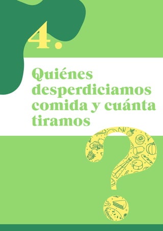 Quiénes
desperdiciamos
comida y cuánta
tiramos
4.
 