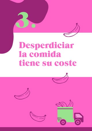 Desperdiciar
la comida
tiene su coste
3.
 