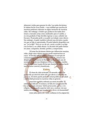 1111
alimentar cerdos para ganarse la vida. Las malas decisiones
lo habían hecho tocar fondo —una realidad que muchos de
nosotros podemos enfrentar en algún momento de nuestras
vidas. Sin embargo, el dolor que producen las malas deci-
siones a menudo actúa como catalizador para el cambio, y
en esta parábola el hijo decidió regresar a casa y admitir sus
fracasos. Él pensaba pedir a su padre un trabajo como obrero.
Sin embargo, el padre también enfrentó una decisión cuando
vio que su hijo se aproximaba. Él pudo haberlo despedido con
un “¡te lo dije!” Pero en vez de eso, corrió a recibir a su hijo
con un beso y un cálido abrazo. La decisión del padre demos-
tró amor, compasión, bondad, perdón y comprensión.
Al tomar las decisiones diarias que influencian nuestras
vidas, elegir estos valores eternos puede mantenernos en
cauce. Al decidir aplicar conscientemente el concepto de
cristianismo práctico para tomar decisiones, primero nos
dirigimos a la presencia de Dios que mora en cada uno de
nosotros. Cuando nos dirigimos a Dios en oración y medita-
ción, descubrimos la guía divina que ilumina el camino hacia
una decisión correcta y beneficiosa.
Estrés
El ritmo de vida acelerado y a menudo caótico ha
producido un nivel de estrés alto que afecta a casi todas las
personas. El estrés puede producir serios problemas de salud
e infelicidad personal en nuestras vidas en general.
Jesucristo también enfrentó un estrés increíble. Él
enfrento el ridículo, el rechazo y la falta de comprensión de
sus amigos más cercanos. Sufrió persecución, juicio y cru-
cifixión. ¿Cómo pudo soportar todo eso y avanzar con una
misión incomparable que transformó y elevó a la humanidad?
Jesús sabía quién era. Tenía confianza en Su asignación
1111
to a as dec s o es d a as que ue c a uest as
vidas, elegir estos valoreeeeeereeessssssssssss etetetetetetetetetetetetetererererererereeee nononononnonononononooosss puede mantenernononon s en
cauce. Al decididididiiididiidirrrrrrrrrrrrrrr apapapapapapapapapapapapapappapaplilililililililililililililliilicacacacacacacacacaccacacaccacac rrrrrrrrrrrrrr cococococococococococconsnsnsnsnnsnsn ciciciciciciiiciciciciciiienenenenenenenenenenenenenenenee tetetetetetetetetetetetetet mememmemememememememememememmeentnnnntntnntntnnnnnnte el concepto de
cristianismomomomomomomomoomomomooomom ppppppppppppppppráááráráráráráráráráráráráráráctctctcctctcctctctcttctc iciciiciciciciccicicccooooooooooo papapappapapapaapapapapapararararararararararaararraa ttttttttttttttomomomomomomomomomomomomomararaaraaaaaaa dddddddddddddddecececececececececececececeeccisisisisisisisisisisisisissisioioioioioioioioioioioioioionenenenenenenenenenenenenenenenenen s,s,s,s,ss,s,s,ss,s,ssss ppppppprimero nos
didididididididididiidiidid rigimoooooooooooooooossssssssssssss aaaaaaaaaaaaa lalalalalalalal pppppppppppppprerererererererrrrr sencia de Diossssssssssssss qqqqqqqqqqqqqqueueueueueueueueueueeueueueueeu mmmmmmmmmmmmmmorororororororororororororroraaaaaaaa eneneneneneneneneneeeneneen cccccccccccadaadaaaaaaaaadaaa aaaaaaa unnnnnnnnnno de
nosoooooooooootrrrrrrrrrrrrrrrrososososososososososososososo ....... CuCuCuCuCuCuCC aannanannaa do nos dirigimos a DDDDDDDDDDDDDDDiioiiiiiiiii s en oooooooooooooooorararararararararrarrrar ciciciciciciciciciónónónónóónónónónónnónónn yyyyyyyyyyyyyyy medita-
ciónnnnnnnnnn,,,,,,,,,,,, dedededededededdedededededededed scscscscscscscscscscscscsssscs ububububububububbubbububbbu ririiriririrrrrrr mos la guía divina que iluminanaaaaaaaaaaaa eeeeeeeeeeeeellllllllll cacacacacacacacaccaccamimimimimimimimimimimimmimimimiinonnnnnnnnnnnnn hacia
unaaaaaaaaaaaaaaaa dededededededededededededededed ccccccccciccccccc sión correcta y beneficiosa.
Estrés
El ritmo de vida acelerado y aaaaaaaaaaa menudo caaaaaaaaaaaaaaaótótótótótótótótótótótótóótóó iciciciciciciciccicicciccicicooooooooooooo hhhahhhhhhhhhhhhh
prprprprprrprprprprprprprprrrprodododododododododododododdododduuuucuuuuuuuuuu ido un nivel de estrés alto quqqqqqqqqqqqq e afecta a cassssssssssiiiiiiiiiiiiiiii tototototototototototottoootodadadadadadadadadadadadadadadad ssssss laas
peeeeeepepeeeeepeeeersrsrsrsrsrsrsrsrsrsrsrssrsrsoooooooonoooooonoo asas. El estrés puede producucucucuccuccucucuccucucccciriririririririririririririririi seriossssssssssssss prp obooooooooo lemaaaaaaaaaaaaasssssssssss dededededededededededeed ssalud
e inininininininininininninnnnfefefefefefefefefefefefefefefeellililillilillillllll cidad personal en nuestras vidas en general...
JeJeJJJJJJJJJJJJJJesucristo tamaamamamamamammamamamamambién enfrentó un estrésssssssss incrcrrreíeíeíeíeíeíeíeíblbbb e. ÉÉÉÉÉÉÉÉÉÉÉÉÉÉÉlllllllll
enfrf enenenenenenenenennnenennnene tototototototototototototo eeeeeeeeeeeeeeeeellllllllllllll ridículoo, el rechazo y la falta de commmmmmmprprprprprprprprprprprprprprrprpreneeeneeneeeeeeneeee siónnn ddddddddddddddddde
sus ammmmmmmmigigigigigigigigigiggiggigigigosososososoooooo mmmmmmmmmmmmmmmmásáá cercanos. Sufrió persecución,n, jjjjjjjjjjjjjjjuiuiuiuiuiuiuiuiuiuiuiuiuiuiuuicic o y cru-
cifixixixxixxxxxixxx ón. ¿C¿C¿C¿C¿C¿C¿C¿C¿C¿C¿C¿C¿C¿C¿C¿Cómómómómmmómómómmmooooooooooooooo pupupupupupupupupupupupupupppudo soportar todoooooooo eso y avavaaaanznn ar con una
misión incommmmmmmmmmmmmpapapapapapapapapapapapapapapaarararararaaaaraaraablblblblblblblblblblbbbbbb eee ququququququueeeeeeeeee trtrtrtrtrtrtrtrtrtrtrtrtrtranananananananananananananannsfsfsfsfsfsfsfsfsfsfsfsfsfsfffsfororororororororororororororoo mómómómómómómómómómómómómómómómó yyyyyyyyyyyy eeeeeeeeelel vó a la humanidad?
JeJ súss sabía quq iéiéiéiéiéiéiéiéiéiiiéi nnnnnnnnnnnnnnn ererererererererererererererraaaaaaaaa.aaaaaa TTTTTTTTTTTTeneneneneneneneneneneneneenenííííííííaíííííí confianza en Su asignación
 