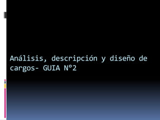 Análisis, descripción y diseño de cargos- GUIA N°2
