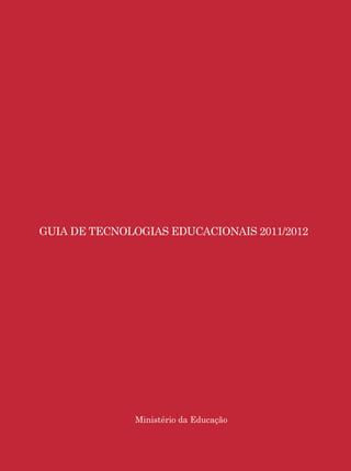 Guia de Tecnologias Educacionais 2011/2012 MEC




GUIA DE TECNOLOGIAS EDUCACIONAIS 2011/2012




               Ministério da Educação


                                                           1
 