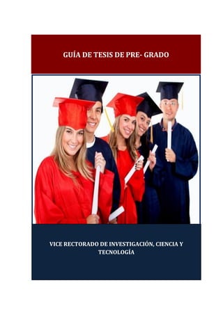 GUÍA DE TESIS DE PRE- GRADO




VICE RECTORADO DE INVESTIGACIÓN, CIENCIA Y
              TECNOLOGÍA
 