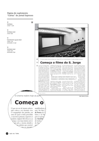 Página do suplemento
 “Cartaz” do jornal Expresso



 Verdana
 corpo 11,5pt




                                                   Cartaz
 Verdana bold
 corpo 32pt




 Garamond regular/bold
 corpo 11pt
 entrelinha 12,5pt




 Verdana bold
 corpo 12pt




                                                                                                                                                                                                     FOTOGRAFIAS: NUNO GUERREIRO
 entrelinha 25pt




                                                               O cinema reabre hoje as portas com «Quem És Tu», de João Botelho, e muita produção nacional



                                                               Começa o filme do S. Jorge
                                                        O que era cor de laranja enferru-       amplificadores de potência máxi-   da Câmara Municipal de Lisboa Novembro de 2000, as portas fe-
                                                        jado voltou a ser dourado vivo.         ma». Na Sala 2 passa Frei Luís     (CML), vamos percorrendo os   charam, as salas exibiam pelícu-
                                                        O empapelado das paredes, em            de Sousa, de António Lopes Ri-     espaços ainda vazios do cinemalas para uma plateia mínima. O
                                                        cima do qual se tinha procedido         beiro; e na Sala 3, em homena-     projectado pelo arquitecto Fer-
                                                                                                                                                                 abandonado São Jorge de outros
                                                        a sucessivas pinturas, regressou à      gem ao passado, Lisboa, Cróni-     nando Silva e aberto ao público
                                                                                                                                                                 tempos asfixiava-se em camadas
                                                        madeira original. Devolveu-se ao        ca Anedótica, um filme mudo        a 23 de Fevereiro de 1950, comde pó. Até que veio a imobiliária
                                                        S. Jorge a sua traça inicial, sem ti-   de Leitão de Barros. Amanhã tu-    a exibição do filme Os SapatosEuroamer tirá-lo das mãos da
                                                        rar nem pôr, a mesma alcatifa e         do fica como hoje, com entrada     Vermelhos, da dupla Powell e  Cinema International Corpora-
                                                        as mesmas cadeiras que sensivel-        gratuita a quem quiser ver. E na   Pressburger. Antes, havia uma tion e o futuro parecia querer
                                                        mente há um ano se encontra-                                                                                         converter o prédio
                                                        vam em estado de degradação e                                                                                        num hotel ou em mais
                                                        agora esperam, limpas, a chegada          AGORA QUE O ESPAÇO ESTÁ PRONTO FALTA UM                                    um centro comercial.
                                                        das pessoas. O cinema reabre es-                                                                                        O Estado detinha
                                                        ta noite as portas com a estreia          PROGRAMA E CONTEÚDOS PARA PREENCHÊ-LO                                      um direito de prefer-
                                                        do último filme de João Botelho,                                                                                     ência previsto na Lei
                                                        Quem És Tu?, que fará as hon-           segunda-feira, arranca a progra- uma enorme sala para 1800 es- do Património Cultural, mas fez
                                                        ras da casa na Sala 1, a enorme         mação normal, com Vale Abra- pectadores, na altura em que o silêncio. Era Agosto. Passaram-se
                                                        sala com cerca de 800 lugares           ão, de Manoel de Oliveira, e S. Jorge recebia perto de 3000 dois meses sem definições con-
                                                        que foi equipada com novos apa-         Goya em Bordéus, do espanhol pessoas por semana e uma ca- cretas. Tanto a Câmara Munici-
                                                        relhos de som e imagem. O Sr.           Carlos Saura, a acompanhar a deira no balcão de luxo custava pal de Lisboa como o IPPAR ti-
                                                        Pichel, director técnico, explica:      película de Botelho, que prosse- 50 escudos.                     nham supostamente renunciado
                                                        «Uma lanterna nova, outra res-          gue no primeiro andar.             Depois, em 1984, três salas ao direito de compra que lhes as-
                                                        taurada, com espelhos, lâmpadas            Guiados por Maria do Ros- substituíam a anterior, na tentati- sistia. Afirmaram não ter sido
                                                        e leitores ópticos flamantes, e sis-    ário Santos, que dirige o Depar- va de adaptar o antigo cinema notificados. Em Novembro des-
                                                        tema DTS e SDDS para os oito            tamento de Apoio à Presidência aos novos hábitos. Quando, em se ano, surgiu uma primeira luz,

                                                        6   EXPRESSO | 24 NOVEMBRO 2001




                O cinema reabre hoje as portas com                                                                                                                               50% 300×225mm




                Começa o f
        O que era cor de laranja enferru-       amplificadores d
        jado voltou a ser dourado vivo.         ma». Na Sala 2
        O empapelado das paredes, em            de Sousa, de An
        cima do qual se tinha procedido         beiro; e na Sala
        a sucessivas pinturas, regressou à      gem ao passado,
        madeira original. Devolveu-se ao        ca Anedótica,
        S. Jorge a sua traça inicial, sem ti-   de Leitão de Bar
        rar nem pôr, a mesma alcatifa e         do fica como ho
        as mesmas cadeiras que sensivel-        gratuita a quem
        mente há um ano se encontra-


142   GUIA DE TIPOS
 