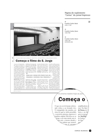 Página do suplemento
                                                                                                                                                                                “Cartaz” do jornal Expresso



                                                                                                                                                                                Franklin Gothic Book
                                                                                                                                                                                corpo 12,5pt
Cartaz




                                                                                                                                                                                Franklin Gothic Demi
                                                                                                                                                                                corpo 36pt




                                                                                                                                                                                Franklin Gothic Demi
                                                                                                                                                                                corpo 14pt
                                                                                                                                                                                entrelinha 22pt




                                                                                                                                                  FOTOGRAFIAS: NUNO GUERREIRO
            O cinema reabre hoje as portas com «Quem És Tu», de João Botelho, e muita produção nacional


            Começa o filme do S. Jorge
     O que era cor de laranja enferru-       amplificadores de potência máxi-   da Câmara Municipal de Lisboa Novembro de 2000, as portas fe-
     jado voltou a ser dourado vivo.         ma». Na Sala 2 passa Frei Luís     (CML), vamos percorrendo os   charam, as salas exibiam pelícu-
     O empapelado das paredes, em            de Sousa, de António Lopes Ri-     espaços ainda vazios do cinemalas para uma plateia mínima. O
     cima do qual se tinha procedido         beiro; e na Sala 3, em homena-     projectado pelo arquitecto Fer-
                                                                                                              abandonado São Jorge de outros
     a sucessivas pinturas, regressou à      gem ao passado, Lisboa, Cróni-     nando Silva e aberto ao público
                                                                                                              tempos asfixiava-se em camadas
     madeira original. Devolveu-se ao        ca Anedótica, um filme mudo        a 23 de Fevereiro de 1950, comde pó. Até que veio a imobiliária
     S. Jorge a sua traça inicial, sem ti-   de Leitão de Barros. Amanhã tu-    a exibição do filme Os SapatosEuroamer tirá-lo das mãos da
     rar nem pôr, a mesma alcatifa e         do fica como hoje, com entrada     Vermelhos, da dupla Powell e  Cinema International Corpora-
     as mesmas cadeiras que sensivel-        gratuita a quem quiser ver. E na   Pressburger. Antes, havia uma tion e o futuro parecia querer
     mente há um ano se encontra-                                                                                         converter o prédio
     vam em estado de degradação e                                                                                        num hotel ou em mais
     agora esperam, limpas, a chegada          AGORA QUE O ESPAÇO ESTÁ PRONTO FALTA UM                                    um centro comercial.
     das pessoas. O cinema reabre es-                                                                                        O Estado detinha
     ta noite as portas com a estreia          PROGRAMA E CONTEÚDOS PARA PREENCHÊ-LO                                      um direito de prefer-
     do último filme de João Botelho,                                                                                     ência previsto na Lei
     Quem És Tu?, que fará as hon-           segunda-feira, arranca a progra- uma enorme sala para 1800 es- do Património Cultural, mas fez
     ras da casa na Sala 1, a enorme         mação normal, com Vale Abra- pectadores, na altura em que o silêncio. Era Agosto. Passaram-se
     sala com cerca de 800 lugares           ão, de Manoel de Oliveira, e S. Jorge recebia perto de 3000 dois meses sem definições con-
     que foi equipada com novos apa-         Goya em Bordéus, do espanhol pessoas por semana e uma ca- cretas. Tanto a Câmara Munici-
     relhos de som e imagem. O Sr.           Carlos Saura, a acompanhar a deira no balcão de luxo custava pal de Lisboa como o IPPAR ti-
     Pichel, director técnico, explica:      película de Botelho, que prosse- 50 escudos.                     nham supostamente renunciado
     «Uma lanterna nova, outra res-          gue no primeiro andar.             Depois, em 1984, três salas ao direito de compra que lhes as-
     taurada, com espelhos, lâmpadas            Guiados por Maria do Ros- substituíam a anterior, na tentati- sistia. Afirmaram não ter sido
     e leitores ópticos flamantes, e sis-    ário Santos, que dirige o Depar- va de adaptar o antigo cinema notificados. Em Novembro des-
     tema DTS e SDDS para os oito            tamento de Apoio à Presidência aos novos hábitos. Quando, em se ano, surgiu uma primeira luz,

     6   EXPRESSO | 24 NOVEMBRO 2001




                                                                                                                                           O cinema reabre hoje as portas com


                                                                                                                                           Começa o f
                                                                                                                                O que era cor de laranja enferru-                                      amplificadores d
                                                                                                                                jado voltou a ser dourado vivo.                                        ma». Na Sala 2
                                                                                                                                O empapelado das paredes, em                                           de Sousa, de An
                                                                                                                                cima do qual se tinha procedido                                        beiro; e na Sala
                                                                                                                                a sucessivas pinturas, regressou à                                     gem ao passado,
                                                                                                                                madeira original. Devolveu-se ao                                       ca Anedótica,
                                                                                                                                S. Jorge a sua traça inicial, sem ti-                                  de Leitão de Bar
                                                                                                                                rar nem pôr, a mesma alcatifa e                                        do fica como ho
                                                                                                                                as mesmas cadeiras que sensivel-                                       gratuita a quem
                                                                                                                                mente há um ano se encontra-


                                                                                                                                                                                                  EXEMPLOS MELHORADOS   143
 
