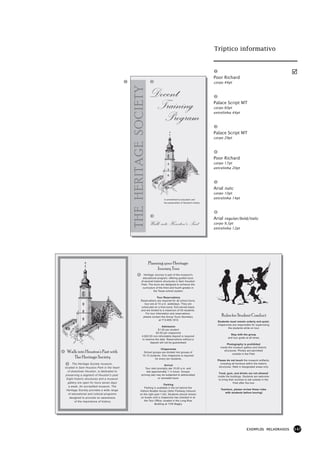 Tríptico informativo



                                                                                                                   Poor Richard
                                                                                                                   corpo 44pt




                                           THE HERITAGE SOCIETY
                                                                  Docent                                           Palace Script MT
                                                                   Training                                        corpo 60pt
                                                                                                                   entrelinha 44pt
                                                                    Program
                                                                                                                   Palace Script MT
                                                                                                                   corpo 29pt




                                                                                                                   Poor Richard
                                                                                                                   corpo 17pt
                                                                                                                   entrelinha 20pt




                                                                                                                   Arial italic
                                                                                                                   corpo 10pt
                                                                           A commitment to education and           entrelinha 14pt
                                                                           the preservation of Houston's history




                                                                                                                   Arial regular/bold/italic
                                                                   Walk into Houston's Past                        corpo 9,5pt
                                                                                                                   entrelinha 12pt




                                                                  Planning your Heritage
                                                                       Journey Tour
                                                         Heritage Journey is part of the museum's
                                                        educational program, offering guided tours
                                                       of several historic structures in Sam Houston
                                                       Park. The tours are designed to enhance the
                                                        curriculum of the third and fourth grades in
                                                                  the Texas school system.

                                                                     Tour Reservations
                                                       Reservations are required for all school tours;
                                                         tour are at 10 a.m. weekdays. They are
                                                       scheculed on a first-come, first-served basis
                                                       and are limited to a maximum of 45 students.
                                                          For tour information and reservations,
                                                        please contact the Group Tours Secretary                        Rules for Student Conduct
                                                                      at 713-655-1912
                                                                                                                     Students must remain orderly and quiet;
                                                                                                                     chaperones are responsible for supervising
                                                                         Admission
                                                                                                                             the students while on tour.
                                                                      $1.00 per student
                                                                     $3.00 per chaperone
                                                                                                                                Stay with the group
                                                         A $20.00 non-refundable deposit is required
                                                                                                                              and tour guide at all times.
                                                         to reserve the date. Reservations without a
                                                                deposit will not be guaranteed.
                                                                                                                            Photography is prohibited
                                                                                                                       inside the museum gallery and historic
                                                                         Chaperones
                                                                                                                          structures. Photos are permitted
 Walk into Houston's Past with                             School groups are divided into groups of
                                                                                                                                 outside in the Park.
                                                          10-15 students. One chaperone is required
    The Heritage Society                                            for every ten students.
                                                                                                                     Please do not touch the museum artifacts,
       The Heritage Society museum,                                                                                    including all furniture within the historic
                                                                           Arrival
located in Sam Houston Park in the heart                                                                              structures. Walk in designated areas only.
                                                           Tour start promptly ate 10:00 a.m. and
   of downtown Houston, is dedicated to                     last approximatly 1 ½ hours. Groups
                                                                                                                      Food, gum, and drinks are not allowed
 preserving a segment of Houston's past.               arriving late may be subjected to abbreviated
                                                                                                                     inside the buildings. Students are welcome
  Eight historic structures and a museum                              or canceled tours.
                                                                                                                      to bring their lunches to eat outside in the
   gallery are open for tours seven days                                                                                           Park after the tour.
                                                                           Parking
   a week. An accredited museum, The                     Parking is available in the lot behind the
 Heritage Society provides a wide range                                                                                Teachers, please review these rules
                                                     Kellum-Noable House (Allen Parkway inbound
                                                                                                                          with students before touring!
   of educational and cultural programs              on the right past 1-45). Students should remain
    designed to provoke an awareness                  on buses until a chaperone has checked in at
        of the importance of history.                    the Tour Office, located in the Long Row
                                                                  Building at 1100 Bagby.




                                                                                                                                              EXEMPLOS MELHORADOS    147
 