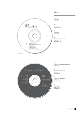 CD’s



                                                                                                  Eurostile
                                                                                                  corpo 21pt



                         St
                G ermain
                   TOURIST
                                                                                                  Eurostile
                                                                                                  corpos 24 e 27pt




                                                                                                  Eurostile
                                                                                                  corpo 12pt




                                                                                                  Eurostile regular/bold
                                                                                                  corpo 6pt
                                                                                                  entrelinha 7,5pt

                               1   ROSE ROUGE 7'02
                               2   MONTEGO BAY SPLEEN 5'41
                               3   SO FLUTE 8'29
                               4   LAND OF... 7'50
                               5   LATIN NOTE 5'57
                               6   SURE THING 6'22
                               7   PONT DES ARTS 7'25
                               8   LA GOUTTE D'OR 6'17
                               9   WHAT YOU THINK ABOUT... 4'48




75% 120mm




                                                                                                  Century Schoolbook bold/italic
                                                                                                  corpo 12pt




                      Tori Amos              Little Earthquakes
                                                                                                  Century Schoolbook
                                                                                                  corpo 6pt
                                                                                                  entrelinha 7pt

                     1. Crucify
                         2. Girl
     3. Silent All These Years
            4. Precious Things                                All songs written by Tori Amos
                      5. Winter                               Published by Sword and Stone        Century Schoolbook
            6. Happy Phantom                                  ® 1991 Wea International Inc.
                       7. China                               © 1991 Warner Music UK Ltd.
                                                                                                  corpo 5,5pt
                     8. Leather                               A Time Warner Company.              entrelinha 6,5pt
                      9. Mother
       10. Tear In Your Hand
            11. Me And A Gun                                  For further information
       12. Little Earthquakes                                 see booklet.
                                                              Distributed by/Distribué par
                                                              Warner Music Canada Ltd
                                                              1810 Birchmount Rd., Scarborough,
                                                              Ontario. A Time Warner Company
                                                              All Rights Reserved.
                                                                                                  Arial Narrow
                                                                                                  corpo 4,5pt
                                                                                                  entrelinha 5pt




                                                                                                                           BONS EXEMPLOS   165
 