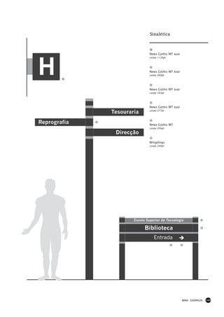 Sinalética



                               News Gothic MT bold
                               corpo 1134pt




H                              News Gothic MT bold
                               corpo 260pt




                               News Gothic MT bold
                               corpo 163pt




                               News Gothic MT bold
              Tesouraria       corpo 277pt




Reprografia                    News Gothic MT
                               corpo 244pt

               Direcção
                               Wingdings
                               corpo 244pt




                      Escola Superior de Tecnologia

                            Biblioteca
                                  Entrada




                                                     BONS EXEMPLOS   169
 