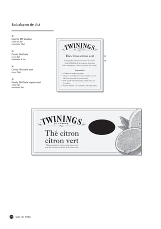 Embalagem de chá



 Imprint MT Shadow
 corpo 30,5pt
 entrelinha 29pt




 Goudy Old Style
 corpo 8pt                                                Thé citron citron vert
 entrelinha 8,5pt
                                                         Pour garder intact tout l'arôme de ce thé,
                                                         il est préférable de le conserver dans une
                                                       boîte hermétique, dans un endroit sec et frais.

 Goudy Old Style bold                                                  Préparation:
 corpo 12pt
                                                     • Utiliser un sachet par tasse.
                                                     • Amener à ébullition de l'eau fraîche et pure
                                                       (de l'eau minérale de préférence).
                                                     • Dès qu'elle est frémissante, verser l'eau sur
 Goudy Old Style regular/bold                          le sachet.
 corpo 7pt                                           • Laisser infuser 2 à 3 minutes, selon les goûts.
 entrelinha 9pt




                                Thé citron
                                citron vert
                                 Thé aromatisé au citron et au citron vert
                                avec des écorces de citron et de citron vert




170   GUIA DE TIPOS
 