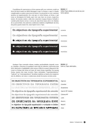 O problema de representar as letras apenas pelo seu contorno, reside no       REGRA 11
facto de deste modo ser difícil distinguir o que é a forma e o que é o fundo,    Utilize Tipos sólidos em vez do seu con-
complicando-se assim o processo de leitura. Ao preencher-se este contorno,       torno apenas.
positiva ou negativamente, faz com que se criem formas, as letras, e que
estas se destaquem do fundo, quer este seja claro ou escuro, respectiva-
mente. Do mesmo modo o olho dos caracteres (espaço branco, fechado e
contido pelas hastes rectas e curvas de uma letra) nunca deve ser elimina-
do ou preenchido. Esta abertura condiciona também a legibilidade da letra.
Em geral, quanto maior for, mais legível será o Tipo.



  Os objectivos da tipografia experimental                                       correcto



  Os objectivos da tipografia experimental                                       incorrecto



                                                                                 incorrecto



                                                                                 incorrecto



                                                                                 incorrecto




   Qualquer Tipo contendo volume, sombra, profundidade, degradé, textu-          REGRA 12
ra, camadas, contornos ou qualquer outro tipo de adornos, representa uma         Evite os Tipos adornados.
forte obstrução à legibilidade, pois torna-se difícil ou quase impossível dis-
cernir as formas das letras no meio de tanta forma supérflua. Da mesma
forma, muitos dos mais recentes Tipos intitulados “experimentalistas,”
“radicais” ou “contemporâneos” desafiam também os limites da compreen-
são do alfabeto, tal como o conhecemos desde há muitos séculos atrás.


 Os ObjectivOs da tipOgrafia experimental                                        Algerian

 Os ObjectivOs da tipOgrafia experi                                              Castellar

 Os objectivos da tipografia experimental são est                                Desdemona

 Os objectivos da tipografia experimental são estender                           Imprint MT shadow

 Os objectivos da tipografia experimental são estender                           Colonna MT

 OS OBJECTIVOS DA TIPOGRAFIA EXPERIM                                             Lilith


 Os objectivos da tipografia expe                                                Bizarro

 os objectivos da tipografia experimental são estender os limites                Maze91

 Os objectivos da tipografia experimen                                           State




                                                                                                REGRAS TIPOGRÁFICAS    27
 