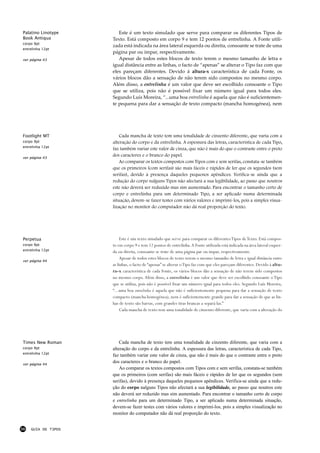 Palatino Linotype       Este é um texto simulado que serve para comparar os diferentes Tipos de
Book Antiqua         Texto. Está composto em corpo 9 e tem 12 pontos de entrelinha. A Fonte utili-
corpo 9pt
                     zada está indicada na área lateral esquerda ou direita, consoante se trate de uma
entrelinha 12pt
                     página par ou impar, respectivamente.
ver página 43           Apesar de todos estes blocos de texto terem o mesmo tamanho de letra e
                     igual distância entre as linhas, o facto de “apenas” se alterar o Tipo faz com que
                     eles pareçam diferentes. Devido á altura-x característica de cada Fonte, os
                     vários blocos dão a sensação de não terem sido compostos no mesmo corpo.
                     Além disso, a entrelinha é um valor que deve ser escolhido consoante o Tipo
                     que se utiliza, pois não é possível fixar um número igual para todos eles.
                     Segundo Luís Moreira, “...uma boa entrelinha é aquela que não é suficientemen-
                     te pequena para dar a sensação de texto compacto (mancha homogénea), nem




Footlight MT             Cada mancha de texto tem uma tonalidade de cinzento diferente, que varia com a
corpo 9pt            alteração do corpo e da entrelinha. A espessura das letras, característica de cada Tipo,
entrelinha 12pt
                     faz também variar este valor de cinza, que não é mais do que o contraste entre o preto
ver página 43
                     dos caracteres e o branco do papel.
                         Ao comparar os textos compostos com Tipos com e sem serifas, constata-se também
                     que os primeiros (com serifas) são mais fáceis e rápidos de ler que os segundos (sem
                     serifas), devido à presença daqueles pequenos apêndices. Verifica-se ainda que a
                     redução do corpo nalguns Tipos não afectará a sua legibilidade, ao passo que noutros
                     este não deverá ser reduzido mas sim aumentado. Para encontrar o tamanho certo de
                     corpo e entrelinha para um determinado Tipo, a ser aplicado numa determinada
                     situação, devem-se fazer testes com vários valores e imprimi-los, pois a simples visua-
                     lização no monitor do computador não dá real proporção do texto.




Perpetua                  Este é um texto simulado que serve para comparar os diferentes Tipos de Texto. Está compos-
corpo 9pt            to em corpo 9 e tem 12 pontos de entrelinha.A Fonte utilizada está indicada na área lateral esquer-
entrelinha 12pt      da ou direita, consoante se trate de uma página par ou impar, respectivamente.
                          Apesar de todos estes blocos de texto terem o mesmo tamanho de letra e igual distância entre
ver página 44
                     as linhas, o facto de “apenas” se alterar o Tipo faz com que eles pareçam diferentes. Devido á altu-
                     ra-x característica de cada Fonte, os vários blocos dão a sensação de não terem sido compostos
                     no mesmo corpo. Além disso, a entrelinha é um valor que deve ser escolhido consoante o Tipo
                     que se utiliza, pois não é possível fixar um número igual para todos eles. Segundo Luís Moreira,
                     “...uma boa entrelinha é aquela que não é suficientemente pequena para dar a sensação de texto
                     compacto (mancha homogénea), nem é suficientemente grande para dar a sensação de que as lin-
                     has de texto são barras, com grandes tiras brancas a separá-las.”
                          Cada mancha de texto tem uma tonalidade de cinzento diferente, que varia com a alteração do




Times New Roman          Cada mancha de texto tem uma tonalidade de cinzento diferente, que varia com a
corpo 9pt            alteração do corpo e da entrelinha. A espessura das letras, característica de cada Tipo,
entrelinha 12pt
                     faz também variar este valor de cinza, que não é mais do que o contraste entre o preto
ver página 44
                     dos caracteres e o branco do papel.
                         Ao comparar os textos compostos com Tipos com e sem serifas, constata-se também
                     que os primeiros (com serifas) são mais fáceis e rápidos de ler que os segundos (sem
                     serifas), devido à presença daqueles pequenos apêndices. Verifica-se ainda que a redu-
                     ção do corpo nalguns Tipos não afectará a sua legibilidade, ao passo que noutros este
                     não deverá ser reduzido mas sim aumentado. Para encontrar o tamanho certo de corpo
                     e entrelinha para um determinado Tipo, a ser aplicado numa determinada situação,
                     devem-se fazer testes com vários valores e imprimi-los, pois a simples visualização no
                     monitor do computador não dá real proporção do texto.


56   GUIA DE TIPOS
 