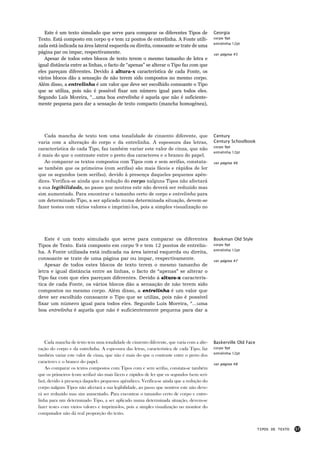 Este é um texto simulado que serve para comparar os diferentes Tipos de                   Georgia
Texto. Está composto em corpo 9 e tem 12 pontos de entrelinha. A Fonte utili-                corpo 9pt
                                                                                             entrelinha 12pt
zada está indicada na área lateral esquerda ou direita, consoante se trate de uma
página par ou impar, respectivamente.                                                        ver página 45
   Apesar de todos estes blocos de texto terem o mesmo tamanho de letra e
igual distância entre as linhas, o facto de “apenas” se alterar o Tipo faz com que
eles pareçam diferentes. Devido á altura-x característica de cada Fonte, os
vários blocos dão a sensação de não terem sido compostos no mesmo corpo.
Além disso, a entrelinha é um valor que deve ser escolhido consoante o Tipo
que se utiliza, pois não é possível fixar um número igual para todos eles.
Segundo Luís Moreira, “...uma boa entrelinha é aquela que não é suficiente-
mente pequena para dar a sensação de texto compacto (mancha homogénea),




   Cada mancha de texto tem uma tonalidade de cinzento diferente, que                        Century
varia com a alteração do corpo e da entrelinha. A espessura das letras,                      Century Schoolbook
                                                                                             corpo 9pt
característica de cada Tipo, faz também variar este valor de cinza, que não
                                                                                             entrelinha 12pt
é mais do que o contraste entre o preto dos caracteres e o branco do papel.
   Ao comparar os textos compostos com Tipos com e sem serifas, constata-                    ver página 46
se também que os primeiros (com serifas) são mais fáceis e rápidos de ler
que os segundos (sem serifas), devido à presença daqueles pequenos apên-
dices. Verifica-se ainda que a redução do corpo nalguns Tipos não afectará
a sua legibilidade, ao passo que noutros este não deverá ser reduzido mas
sim aumentado. Para encontrar o tamanho certo de corpo e entrelinha para
um determinado Tipo, a ser aplicado numa determinada situação, devem-se
fazer testes com vários valores e imprimi-los, pois a simples visualização no




   Este é um texto simulado que serve para comparar os diferentes                            Bookman Old Style
Tipos de Texto. Está composto em corpo 9 e tem 12 pontos de entrelin-                        corpo 9pt
                                                                                             entrelinha 12pt
ha. A Fonte utilizada está indicada na área lateral esquerda ou direita,
consoante se trate de uma página par ou impar, respectivamente.                              ver página 47
   Apesar de todos estes blocos de texto terem o mesmo tamanho de
letra e igual distância entre as linhas, o facto de “apenas” se alterar o
Tipo faz com que eles pareçam diferentes. Devido á altura-x caracterís-
tica de cada Fonte, os vários blocos dão a sensação de não terem sido
compostos no mesmo corpo. Além disso, a entrelinha é um valor que
deve ser escolhido consoante o Tipo que se utiliza, pois não é possível
fixar um número igual para todos eles. Segundo Luís Moreira, “...uma
boa entrelinha é aquela que não é suficientemente pequena para dar a




    Cada mancha de texto tem uma tonalidade de cinzento diferente, que varia com a alte-     Baskerville Old Face
ração do corpo e da entrelinha. A espessura das letras, característica de cada Tipo, faz     corpo 9pt
                                                                                             entrelinha 12pt
também variar este valor de cinza, que não é mais do que o contraste entre o preto dos
caracteres e o branco do papel.                                                              ver página 48
    Ao comparar os textos compostos com Tipos com e sem serifas, constata-se também
que os primeiros (com serifas) são mais fáceis e rápidos de ler que os segundos (sem seri-
fas), devido à presença daqueles pequenos apêndices. Verifica-se ainda que a redução do
corpo nalguns Tipos não afectará a sua legibilidade, ao passo que noutros este não deve-
rá ser reduzido mas sim aumentado. Para encontrar o tamanho certo de corpo e entre-
linha para um determinado Tipo, a ser aplicado numa determinada situação, devem-se
fazer testes com vários valores e imprimi-los, pois a simples visualização no monitor do
computador não dá real proporção do texto.


                                                                                                                    TIPOS DE TEXTO   57
 