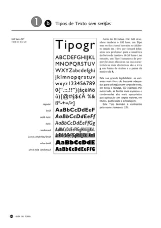 !!             b       Tipos de Texto sem serifas




                                             Tipogr
Gill Sans MT                                                                  Além do Perpetua, Eric Gill dese-
1928-32: Eric Gill                                                         nhou também o Gill Sans, um Tipo
                                                                           sem serifas (sans) baseado no alfabe-
                                                                           to criado em 1916 por Edward John-
                                                                           ston, seu professor, para a sinalética
                                                                           do Metro de Londres. O Gill Sans é, no
                                             ABCDEFGHIJKL                  entanto, um Tipo Humanista de pro-
                                                                           porções mais clássicas. As suas carac-
                                             MNOPQRSTUV                    terísticas mais distintivas são a letra
                                                                           g em forma de óculos e a perna da
                                             WXYZabcdefghi                 maiúscula R.

                                             jklmnopqrstuv                 Pela sua grande legibilidade, as vari-
                                                                           antes mais finas são bastante adequa-
                                             wxyz123456789                 das para utilização com corpo de texto,
                                                                           em livros e revistas, por exemplo. Por
                                             0{“.;:,!?”}(åçèíñö            outro lado, as Fontes mais espessas e
                                                                           condensadas são mais apropriadas
                                             û)[@#§$£€%&                   para aplicação com corpos maiores, em
                                                                           títulos, publicidade e embalagem.
                                  regular    ß*-+=/>]                          Este Tipo também é conhecido
                                                                           pelo nome Humanist 521.
                                     bold    AaBbCcDdEeF
                               bold italic   AaBbCcDdEeFf
                                    italic   AaBbCcDdEeFfGg
                               condensed     AaBbCcDdEeFfGgHhIiJjKkL
                     extra condensed bold    AaBbCcDdEeFfGgHhIiJjKkLlMmN
                               ultra bold    AaBbCcDdE
                     ultra bold condensed    AaBbCcDdEeFfG




60   GUIA DE TIPOS
 